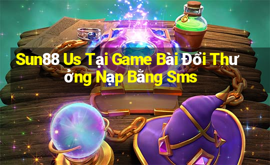 Sun88 Us Tại Game Bài Đổi Thưởng Nạp Bằng Sms