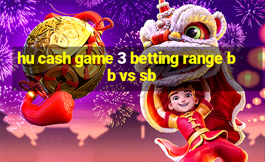 hu cash game 3 betting range bb vs sb