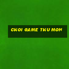 choi game thu mon