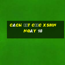 Cách đặt cược XSMN ngày 18