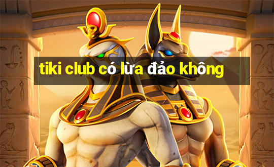 tiki club có lừa đảo không