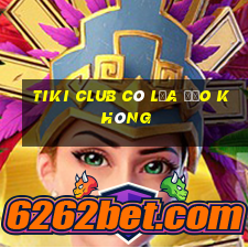 tiki club có lừa đảo không