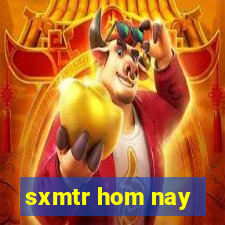 sxmtr hom nay