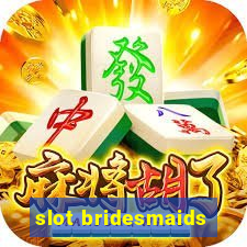 slot bridesmaids