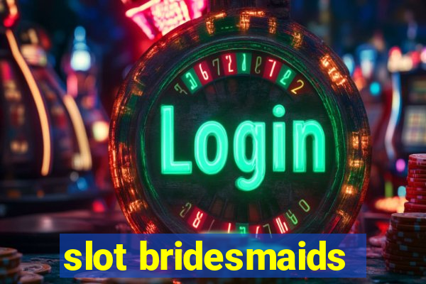 slot bridesmaids