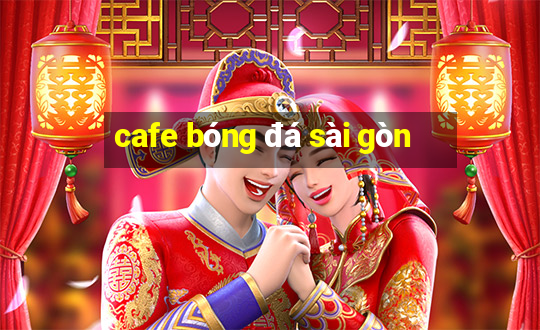 cafe bóng đá sài gòn