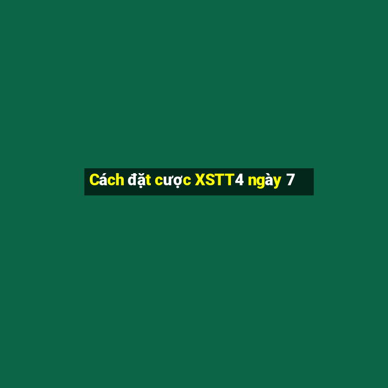 Cách đặt cược XSTT4 ngày 7