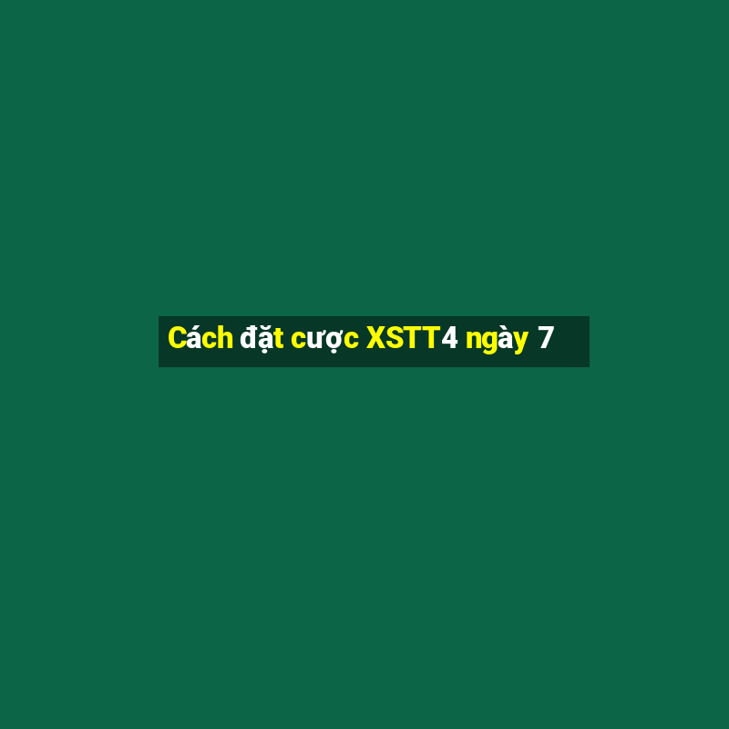 Cách đặt cược XSTT4 ngày 7