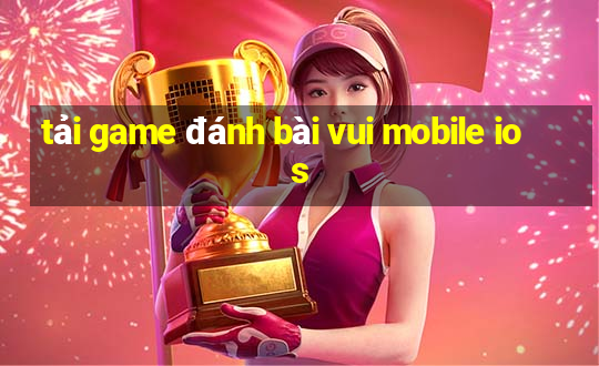 tải game đánh bài vui mobile ios