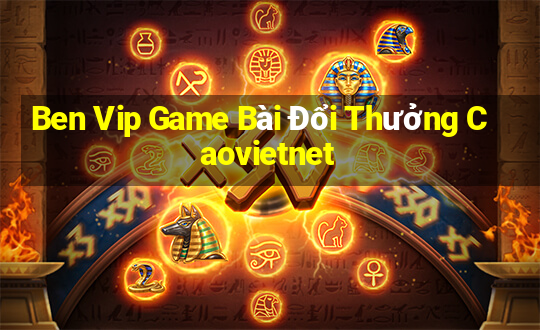 Ben Vip Game Bài Đổi Thưởng Caovietnet