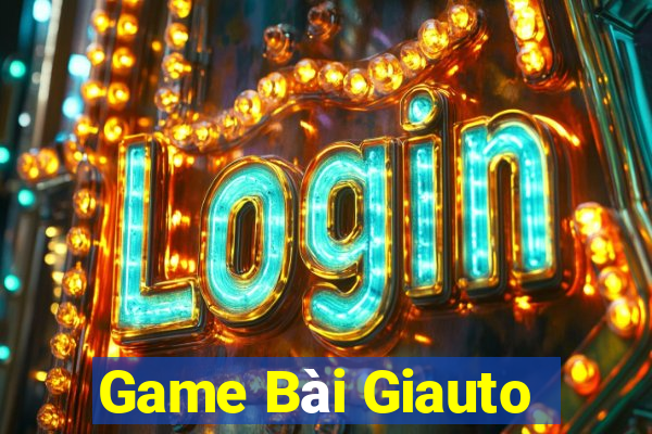 Game Bài Giauto