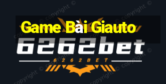 Game Bài Giauto