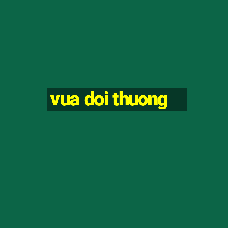 vua doi thuong