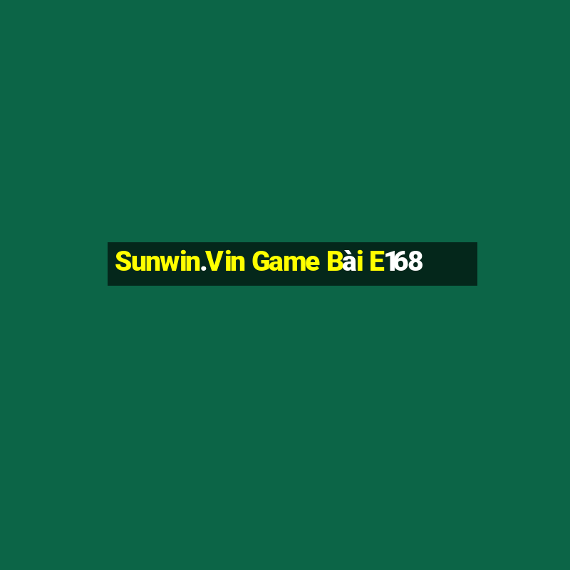 Sunwin.Vin Game Bài E168