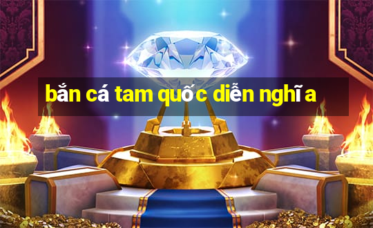 bắn cá tam quốc diễn nghĩa