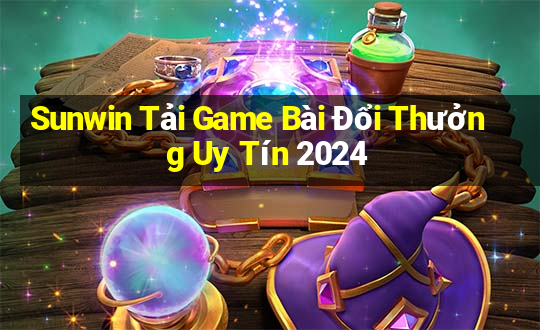 Sunwin Tải Game Bài Đổi Thưởng Uy Tín 2024