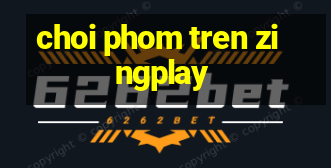 choi phom tren zingplay