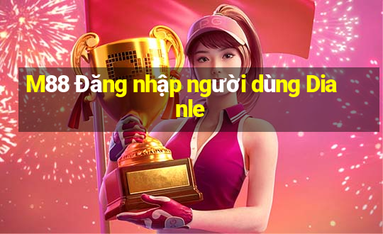 M88 Đăng nhập người dùng Dianle