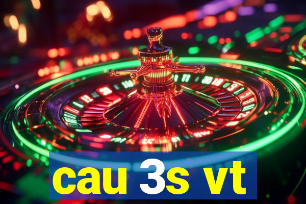 cau 3s vt