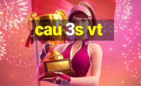 cau 3s vt