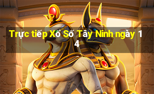 Trực tiếp Xổ Số Tây Ninh ngày 14