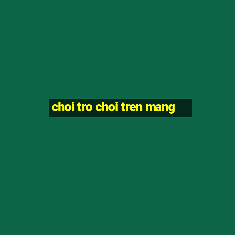 choi tro choi tren mang