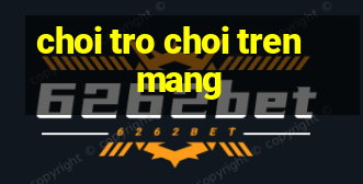 choi tro choi tren mang