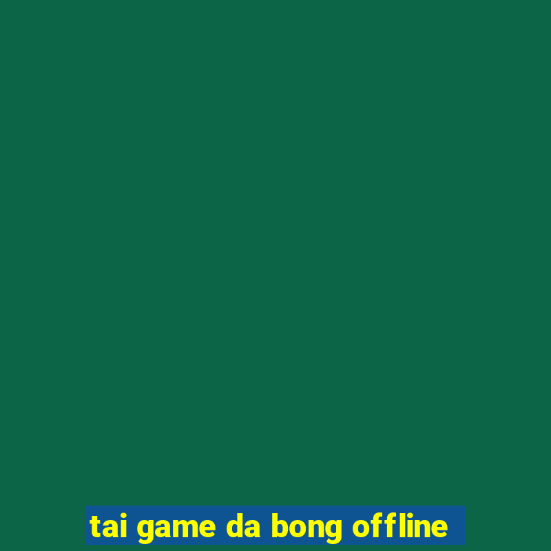 tai game da bong offline