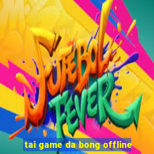 tai game da bong offline