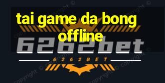 tai game da bong offline