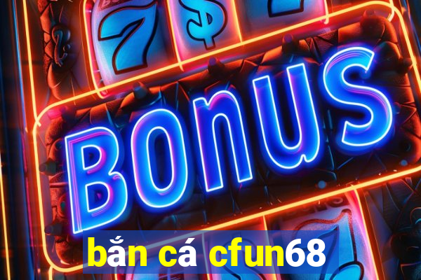 bắn cá cfun68