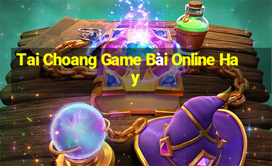 Tai Choang Game Bài Online Hay