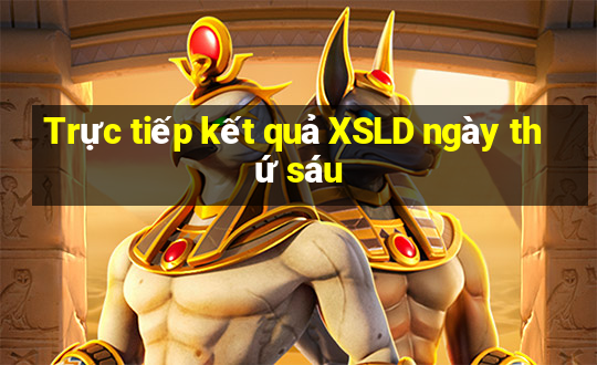 Trực tiếp kết quả XSLD ngày thứ sáu