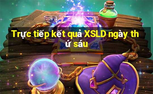 Trực tiếp kết quả XSLD ngày thứ sáu