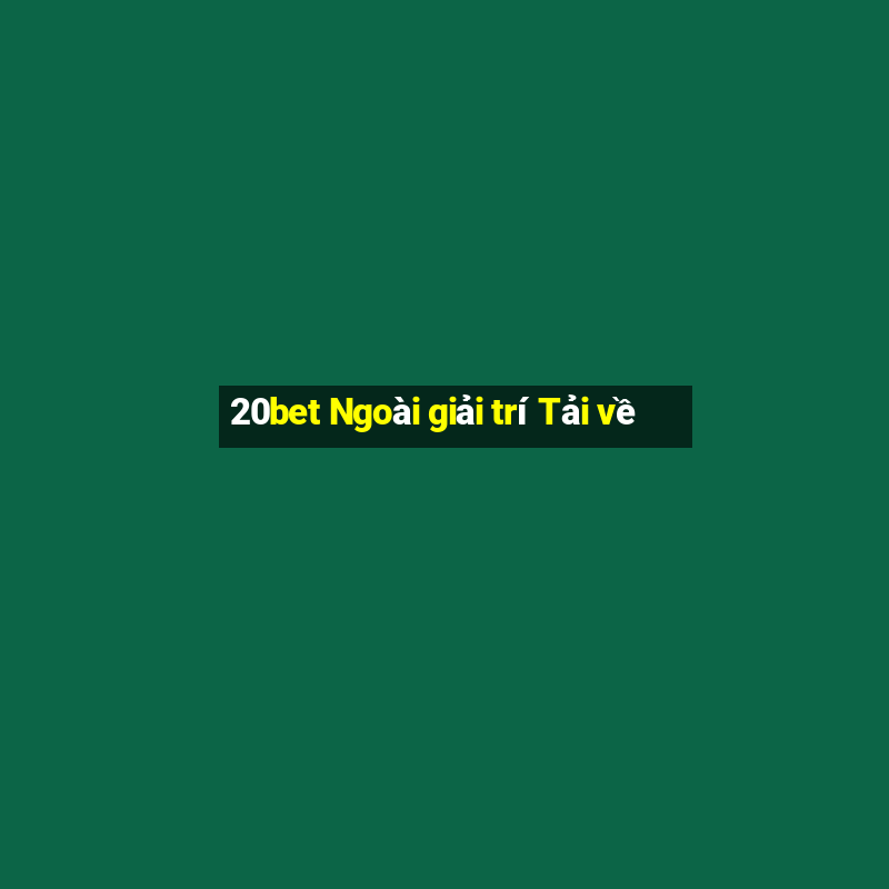 20bet Ngoài giải trí Tải về