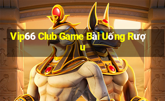 Vip66 Club Game Bài Uống Rượu