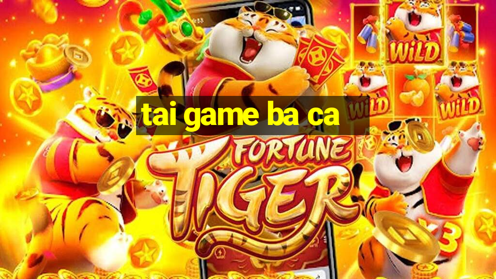 tai game ba ca