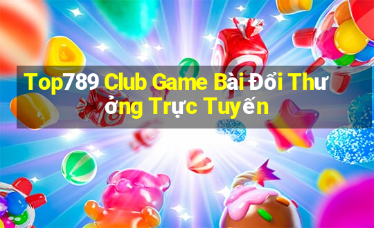 Top789 Club Game Bài Đổi Thưởng Trực Tuyến