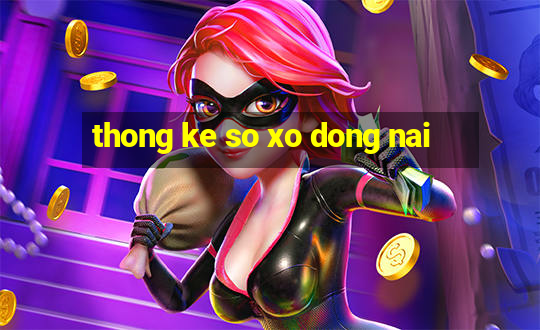 thong ke so xo dong nai