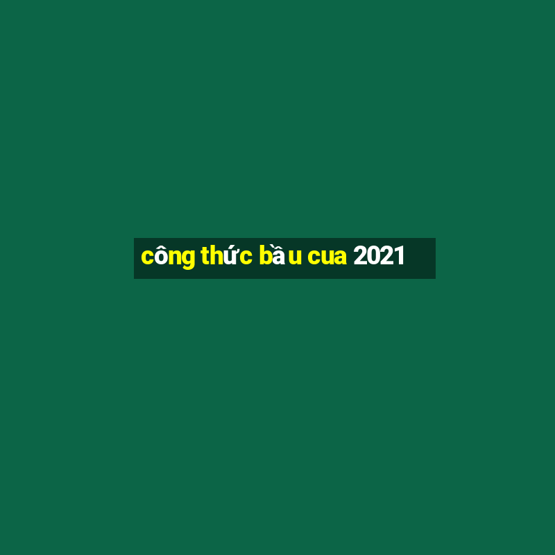 công thức bầu cua 2021