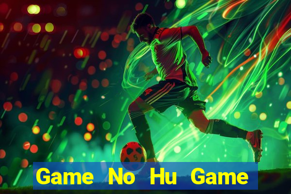 Game No Hu Game Bài Vip