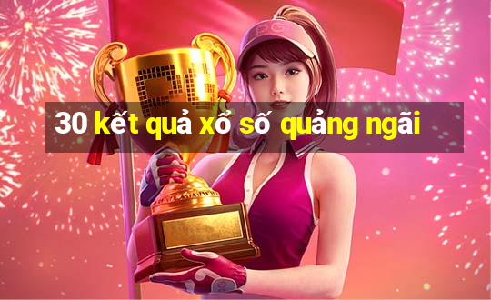 30 kết quả xổ số quảng ngãi