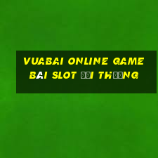 Vuabai Online Game Bài Slot Đổi Thưởng