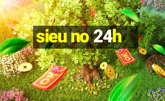 sieu no 24h