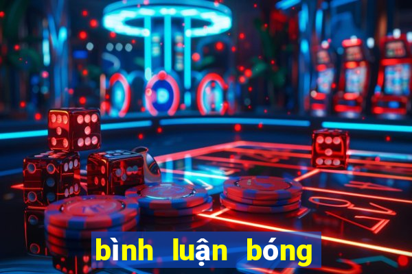 bình luận bóng đá mới nhất