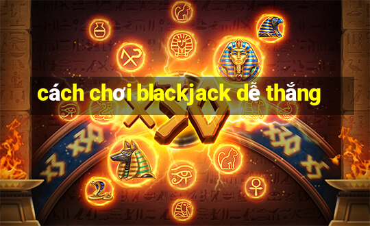 cách chơi blackjack dễ thắng