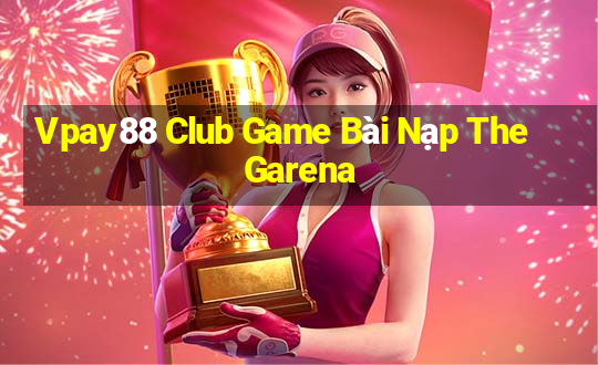 Vpay88 Club Game Bài Nạp The Garena