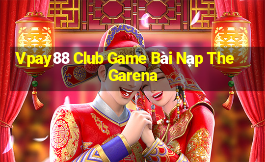 Vpay88 Club Game Bài Nạp The Garena