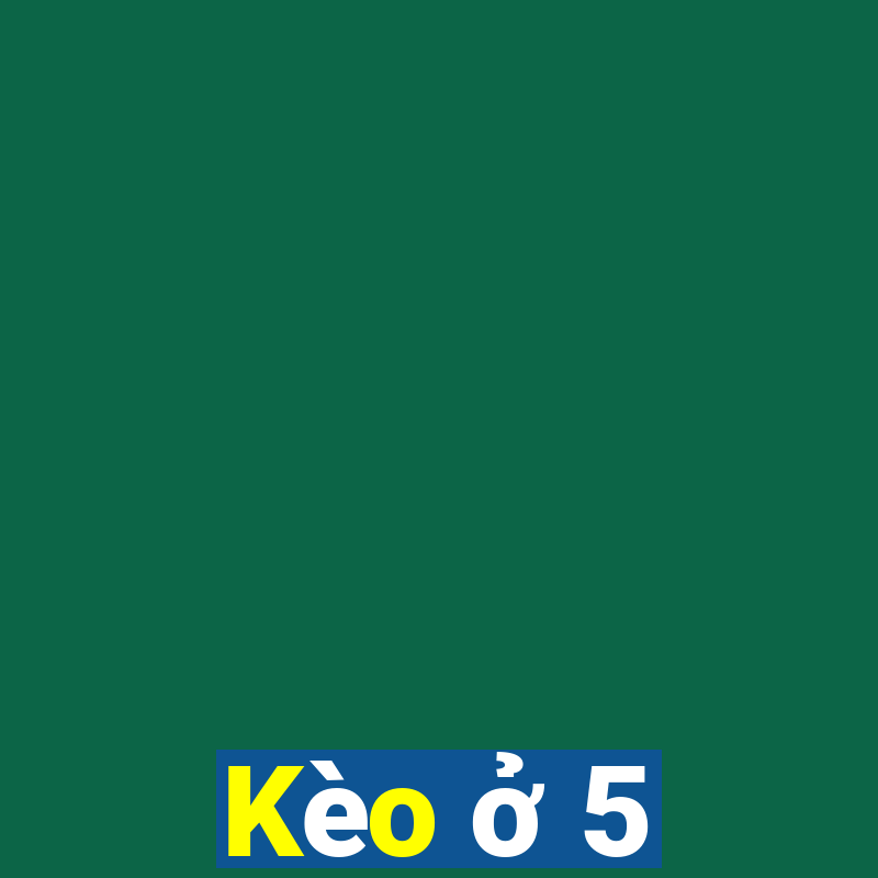 Kèo ở 5