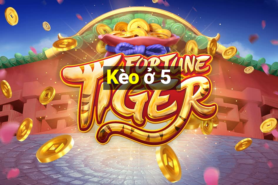 Kèo ở 5